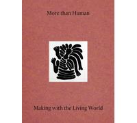 More Than Human : Making with the Living World