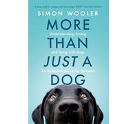 More Than Just a Dog : Understanding, Loving and Living with Dogs. an Essential Guide for Humans.