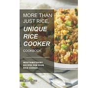 More than just Rice, Unique Rice Cooker Cookbook: Mouthwatering Recipes for your Rice Cooker