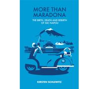 More than Maradona : The Birth, Death and Rebirth of SSC Napoli