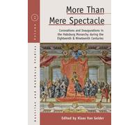 More than Mere Spectacle : Coronations and Inaugurations in the Habsburg Monarchy during the Eighteenth and Nineteenth Centuries