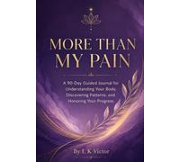 MORE THAN MY PAIN: A 90-Day Guided Journal for Understanding Your Body, Discovering Patterns, and Honoring Your Progress