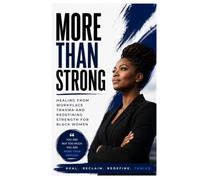 MORE THAN STRONG HEALING FROM WORKPLACE TRAUMA AND REDEFINING STRENGTH FOR BLACK WOMEN