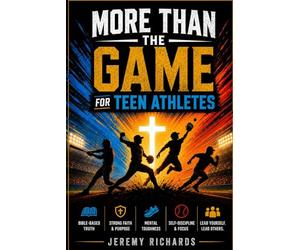 MORE THAN THE GAME FOR ATHLETES: 30 Short Christian Devotions and Guided Prayers to Build Focus, Resilience, Leadership, and Confidence On and Off the Field for Teen Boys Athletes