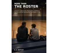More Than the Roster: A Parent's Guide to Cuts, Playing Time, Confidence, Coaches, and the Conversations That Matter in Club Sports