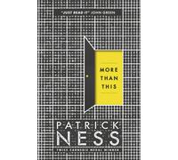 More Than This : A dark and enthralling post-apocalyptic YA novel from multi-award-winning author Patrick Ness