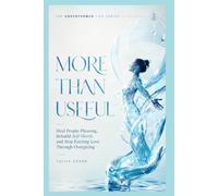 MORE THAN USEFUL: Heal People-Pleasing, Rebuild Self-Worth, and Stop Earning Love Through Over giving (THE UNPERFORMED LIFE SERIES)