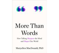 More Than Words : How Talking Sharpens the Mind and Shapes Our World