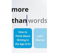 More Than Words: How to Think about Writing in the Age of AI by John Warner Hard