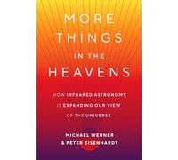 More Things in the Heavens: How Infrared Astronomy Is Expanding Our View of the Universe