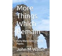 More Things Which Remain: Forty More Faith-Inspired Poems