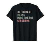 More Time for Gardening - Enjoying the Garden in Retirement T-Shirt