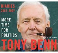 More Time for Politics: Diaries 2001-2007: Written by Tony Benn, 2007 Edition, Publisher: Audiobooks [Audio CD]