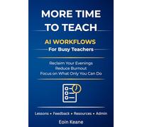 More Time to Teach: Practical AI Workflows for Busy Teachers