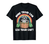 More Trash Can Less Trash Can't T-Shirt
