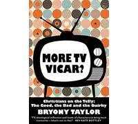 More TV Vicar? Christians on the Telly: The Good, the Bad and the Quirky