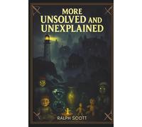 More Unsolved and Unexplained: Chilling True Stories of Ghosts, Curses, Vanishings, and Unsolved Mysteries from Around the World