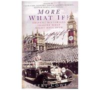 More What If?: Eminent Historians Imagine What Might Have Been