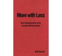 More with Less: Work Reorganization in the Canadian Mining Industry: 5 (Studies in Comparative Political Economy and Public Policy)