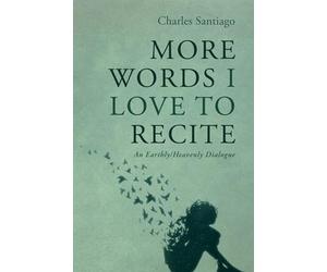 More Words I Love to Recite: An Earthly/Heavenly Dialogue