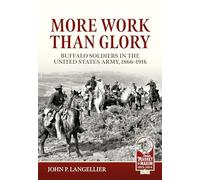 More Work Than Glory: Buffalo Soldiers in the United States Army, 1865-1916: Buffalo Soldiers in the United States Army, 1866-1916: 37 (From Musket to Maxim)