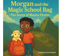 Morgan and the Magic School Bag: The Secret of Machu Picchu: 1 (Morgan and the Magic School Bag Educational History Adventure Children's Book. Suitable for Boys and Girl ages 5-10)