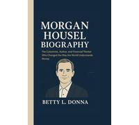 MORGAN HOUSEL BIOGRAPHY: The Columnist, Author, and Financial Thinker Who Changed the Way the World Understands Money