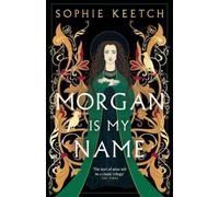 Morgan Is My Name : The sensational retelling of Arthurian legend