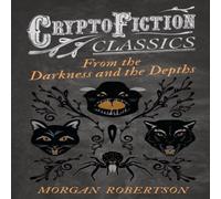 Morgan Robertson From the Darkness & the Depths (Cryptofiction Classics - Weird Morgan Robertson Multicolor