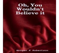 Morgan Robertson Oh, You Wouldn't Believe it Paperback Book Morgan Robertson Multicolor
