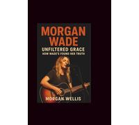 Morgan Wade: Unfiltered Grace-How Wade’s Found Her Truth