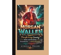 MORGAN WALLEN: Transforming Country Music and Breaking Boundaries- A BIOGRAPHY