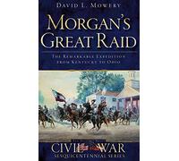 Morgan's Great Raid: The Remarkable Expedition from Kentucky to Ohio