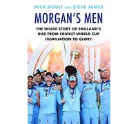 Morgan's Men: The Inside Story of England's Rise from Cricket World Cup Humiliation to Glory