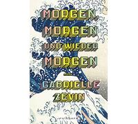 Morgen, morgen und wieder morgen: Roman. Der Nr.-1-Bestseller aus den USA. "Eines der besten Bücher, die ich je gelesen habe." John Green.