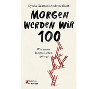Morgen werden wir 100: Wie unser langes Leben g, Gratton, Scott, Prummer-Leh.