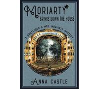 Moriarty Brings Down the House: A Professor & Mrs. Moriarty Mystery: Volume 3 (The Professor & Mrs. Moriarty Mystery Series)