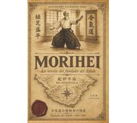 Morihei: La novela del fundador del Aikido