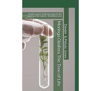 Moringa Oleifera--The Tree of Life: And the leaves of the tree were for the healing of the nations.