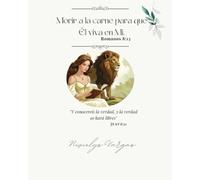 Morir a la carne para que Él viva en Mi “Romanos 8:13”: "Y conoceréis la verdad ,y la verdad os hará libres" JUAN 8:32” (Libro Cristiano)