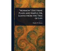"Mormon" Doctrine Plain and Simple; Or, Leaves From the Tree of Life
