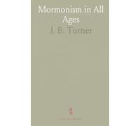 Mormonism in All Ages: Or the Rise, Progress, and Causes of Mormonism With the Biography of Its Author and Founder, Joseph Smith