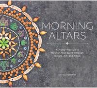 Morning Altars - A 7-Step Practice to Nourish Your Spirit through Nature, Art, and Ritual