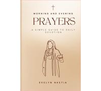 Morning and Evening Prayers: A simple guide to daily devotion