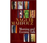 Morning and Evening Talk: A Modern Arabic Novel