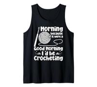 Morning Because If It were A Good Morning I'd Be Crocheting Tank Top