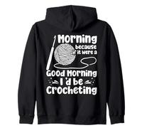 Morning Because If It Were A Good Morning I'd Be Crocheting Zip Hoodie