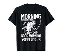 Morning Because If It were A Good Morning I'd Be Fishing T-Shirt