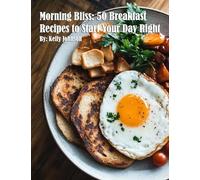 Morning Bliss: 50 Breakfast Recipes to Start Your Day Right