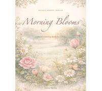 Morning Blooms: A Floral Coloring Book for Adults: Soft Botanical Designs for Relaxation, Stress Relief, and Creative Mindfulness (Botanical Moments)